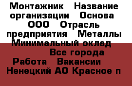 Монтажник › Название организации ­ Основа, ООО › Отрасль предприятия ­ Металлы › Минимальный оклад ­ 30 000 - Все города Работа » Вакансии   . Ненецкий АО,Красное п.